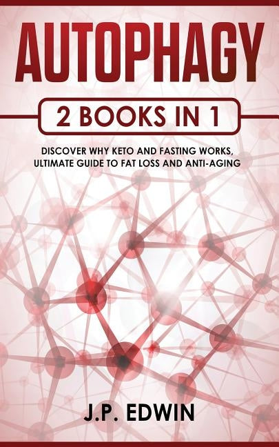 Autophagy: 2 Books in 1 - Discover Why Keto and Fasting Works, Ultimate Guide to Fat Loss and Anti-Aging by Edwin, J. P.