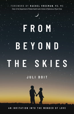 From Beyond the Skies: An Invitation Into the Wonder of Love by Boit, Juli