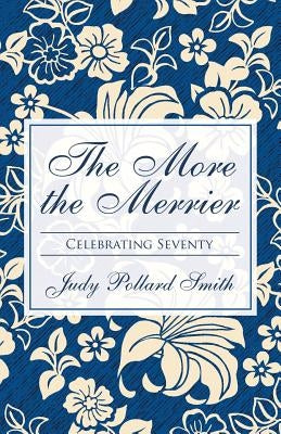 The More the Merrier: Celebrating Seventy by Smith, Judy Pollard