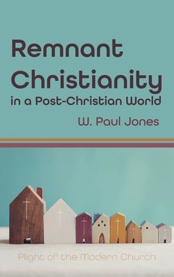 Remnant Christianity in a Post-Christian World by Jones, W. Paul