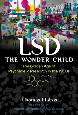 LSD -- The Wonder Child: The Golden Age of Psychedelic Research in the 1950s by Hatsis, Thomas