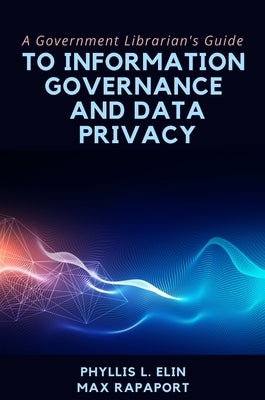 A Government Librarian's Guide to Information Governance and Data Privacy by Elin, Phyllis L.