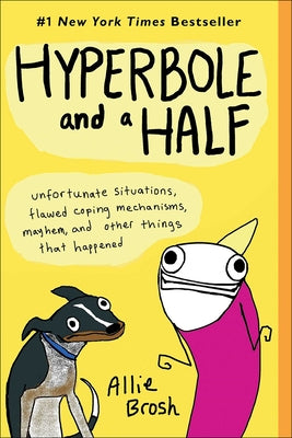 Hyperbole and a Half: Unfortunate Situations, Flawed Coping Mechanisms, Mayhem, and Other Things That Happened by Brosh, Allie