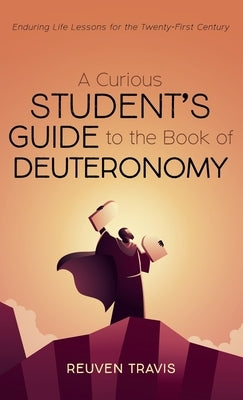 A Curious Student's Guide to the Book of Deuteronomy by Travis, Reuven