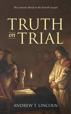 Truth on Trial by Lincoln, Andrew T.