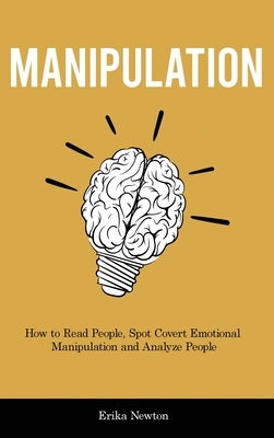 Manipulation: How to Read People, Spot Covert Emotional Manipulation and Analyze People by Newton, Erika