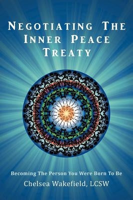 Negotiating the Inner Peace Treaty: Becoming the Person You Were Born to Be by Wakefield Lcsw, Chelsea