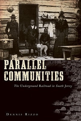 Parallel Communities: The Underground Railroad in South Jersey by Rizzo, Dennis