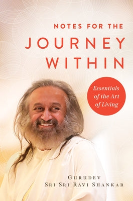 Notes for the Journey Within: Essentials of the Art of Living by Shankar, Gurudev Sri Sri Ravi