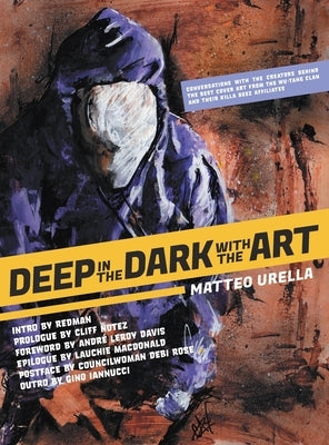 Deep In The Dark With The Art: Conversations With The Creators Behind The Best Cover Art From the Wu-Tang Clan and Their Killa Beez Affiliates by Urella, Matteo