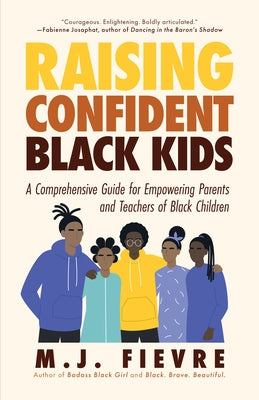 Raising Confident Black Kids: A Comprehensive Guide for Empowering Parents and Teachers of Black Children by Fievre, M. J.