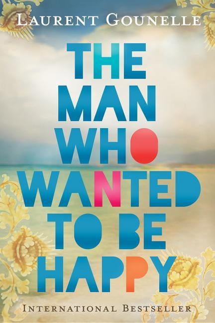 The Man Who Wanted to Be Happy by Gounelle, Laurent