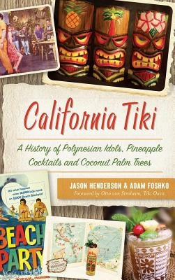 California Tiki: A History of Polynesian Idols, Pineapple Cocktails and Coconut Palm Trees by Henderson, Jason