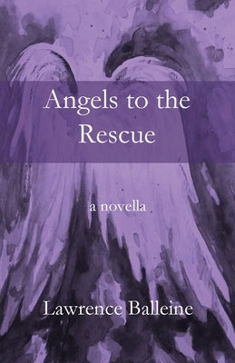 Angels To The Rescue: A Story of Change, Helplessness and Rescue by Balleine, Lawrence