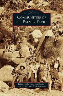 Communities of the Palmer Divide by Palmer Lake Historical Society
