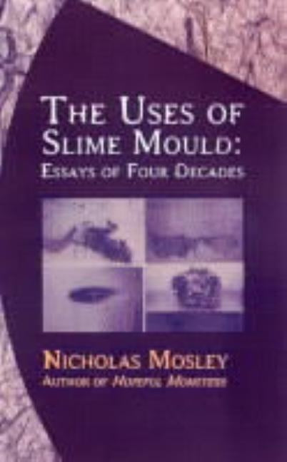 Uses of Slime Mould: Essays of Four Decades by Mosley, Nicholas