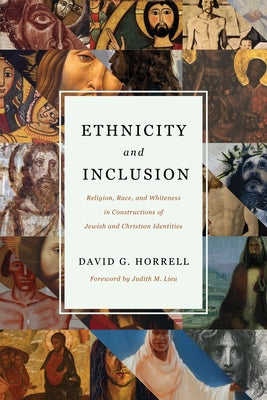 Ethnicity and Inclusion: Religion, Race, and Whiteness in Constructions of Jewish and Christian Identities by Horrell, David G.