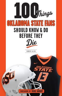 100 Things Oklahoma State Fans Should Know & Do Before They Die by Allen, Robert