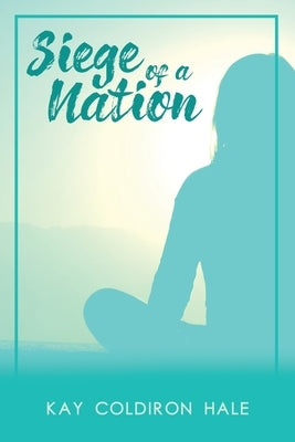 Siege of a Nation by Hale, Kay Coldiron
