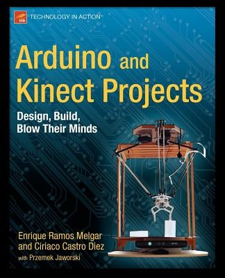 Arduino and Kinect Projects: Design, Build, Blow Their Minds by Ramos Melgar, Enrique