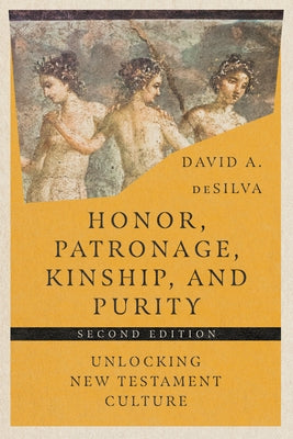 Honor, Patronage, Kinship, and Purity: Unlocking New Testament Culture by Desilva, David A.