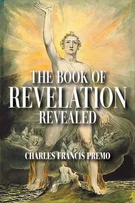 The Book of Revelation Revealed by Premo, Charles Francis