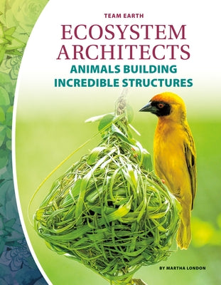 Ecosystem Architects: Animals Building Incredible Structures by London, Martha