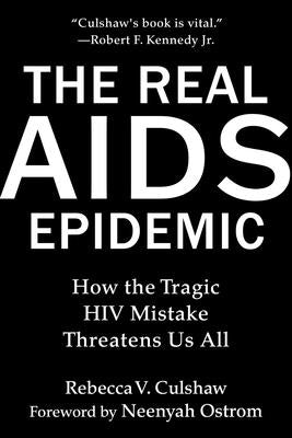 The Real AIDS Epidemic: How the Tragic HIV Mistake Threatens Us All by Culshaw, Rebecca V.