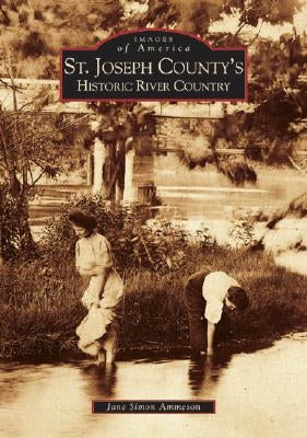 St. Joseph County's Historic River Country by Ammeson, Jane Simon