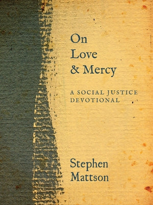 On Love and Mercy: A Social Justice Devotional by Mattson, Stephen