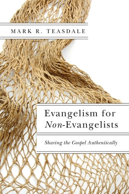 Evangelism for Non-Evangelists: Sharing the Gospel Authentically by Teasdale, Mark R.