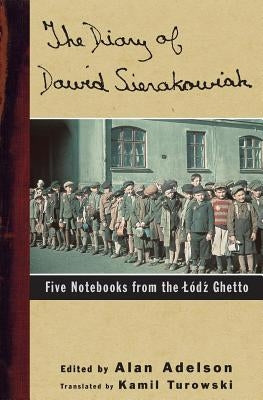 Diary of Dawid Sierakowiak: Five Notebooks from the Lodz Ghetto by Sierakowiak, Dawid