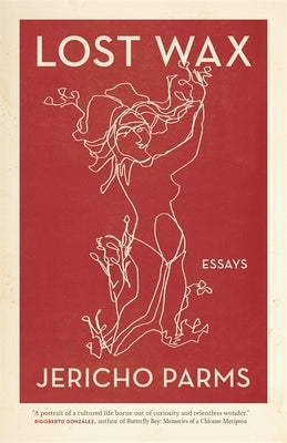 Lost Wax: Essays by Parms, Jericho