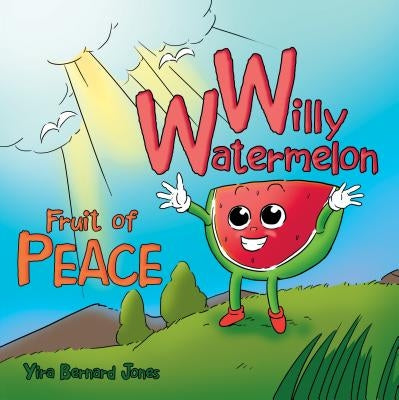 Willy Watermelon: Fruit of Peace by Jones, Yira Bernard