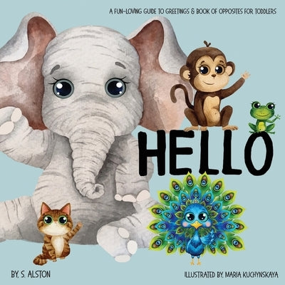Hello - A Fun-loving Guide to Greetings: Toddlers will love this delightful poetry book of opposites and friendly animals Social Emotional Learning Ex by Alston, S.