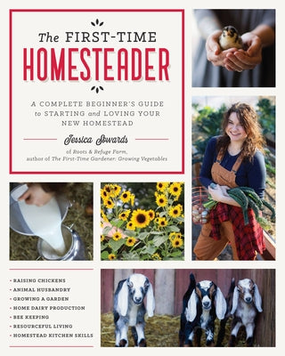 The First-Time Homesteader: A Complete Beginner's Guide to Starting and Loving Your New Homestead by Sowards, Jessica