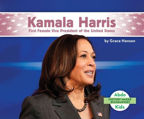 Kamala Harris: First Female Vice President of the United States by Hansen, Grace