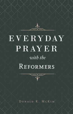 Everyday Prayer with the Reformers by McKim, Donald K.