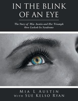 In the Blink of an Eye: The Story of Mia Austin and Her Triumph over Locked-In Syndrome by Austin, Mia L.