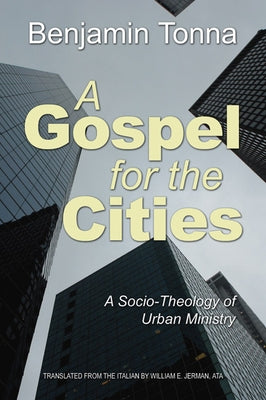 Gospel for the Cities: A Socio-Theology of Urban Ministry by Tonna, Benjamin