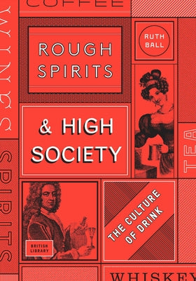 Rough Spirits & High Society: The Culture of Drink by Ball, Ruth