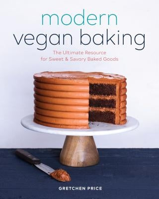 Modern Vegan Baking: The Ultimate Resource for Sweet and Savory Baked Goods by Price, Gretchen