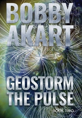 Geostorm The Pulse: A Post Apocalyptic EMP Survival Thriller by Akart, Bobby