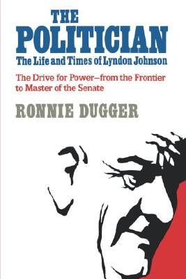 The Politician: The Life and Times of Lyndon Johnson by Dugger, Ronnie