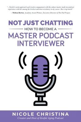 Not Just Chatting: How to Become a Master Podcast Interviewer by Christina, Nicole