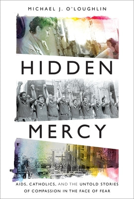 Hidden Mercy: AIDS, Catholics, and the Untold Stories of Compassion in the Face of Fear by O'Loughlin, Michael J.