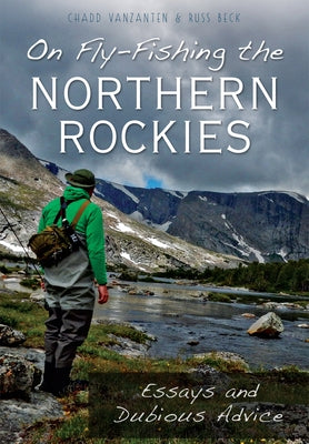 On Fly-Fishing the Northern Rockies: Essays and Dubious Advice by Vanzanten, Chad