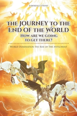 The Journey to the End of the World: How are we going to get there?: World Domination the Rise of The Antichrist by Payne, Lawrence