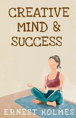 Creative Minds And Success by Holmes, Ernest S.