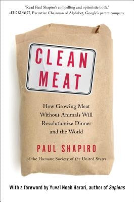 Clean Meat: How Growing Meat Without Animals Will Revolutionize Dinner and the World by Shapiro, Paul